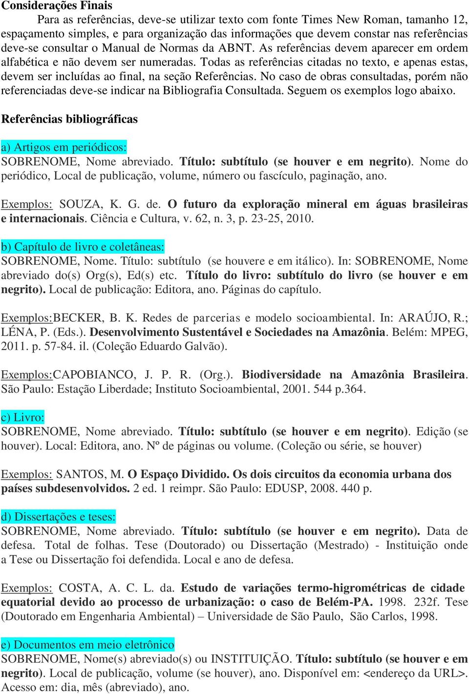 Todas as referências citadas no texto, e apenas estas, devem ser incluídas ao final, na seção Referências.