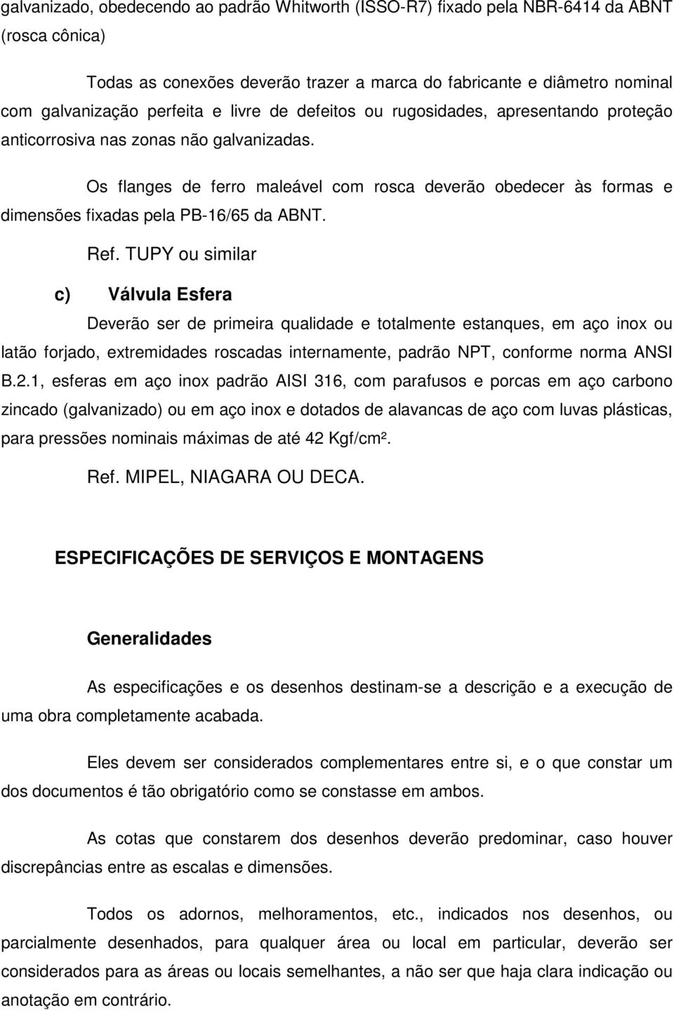 Os flanges de ferro maleável com rosca deverão obedecer às formas e dimensões fixadas pela PB-16/65 da ABNT. Ref.