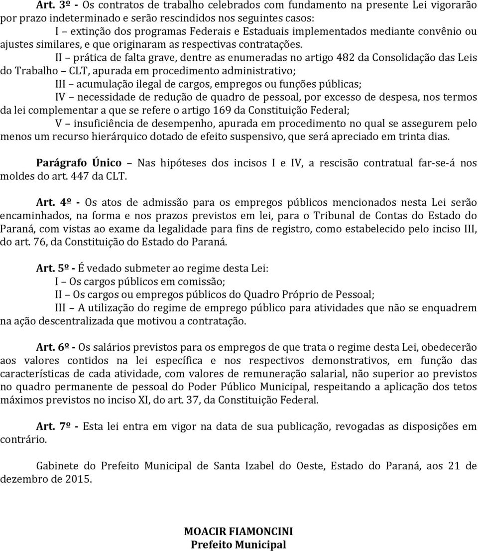 II prática de falta grave, dentre as enumeradas no artigo 482 da Consolidação das Leis do Trabalho CLT, apurada em procedimento administrativo; III acumulação ilegal de cargos, empregos ou funções