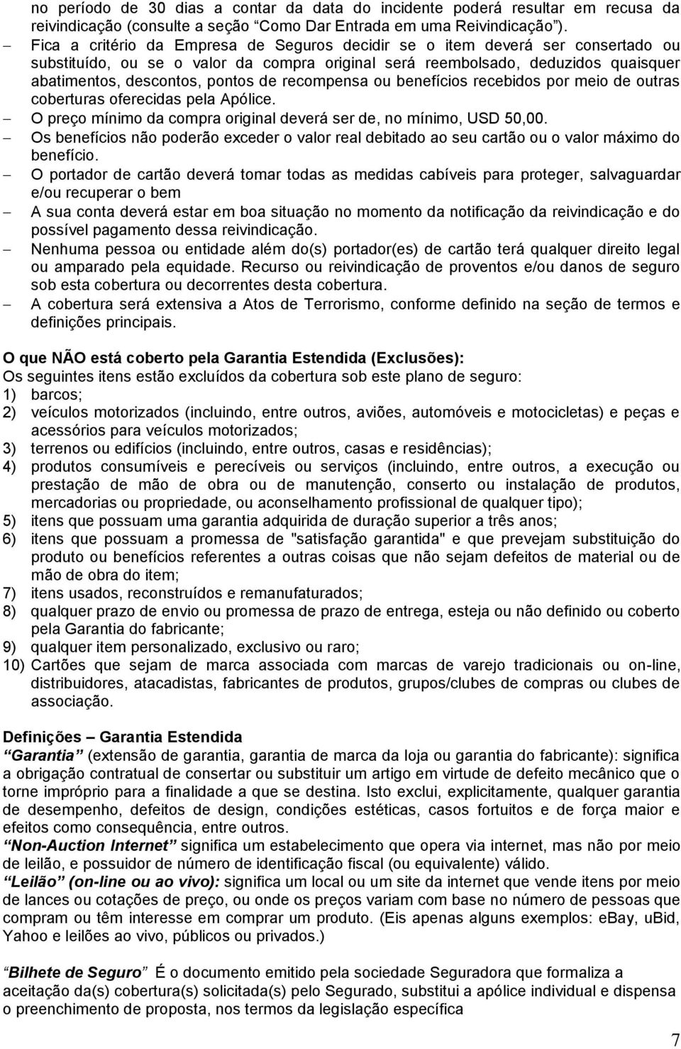 recompensa ou benefícios recebidos por meio de outras coberturas oferecidas pela Apólice. O preço mínimo da compra original deverá ser de, no mínimo, USD 50,00.