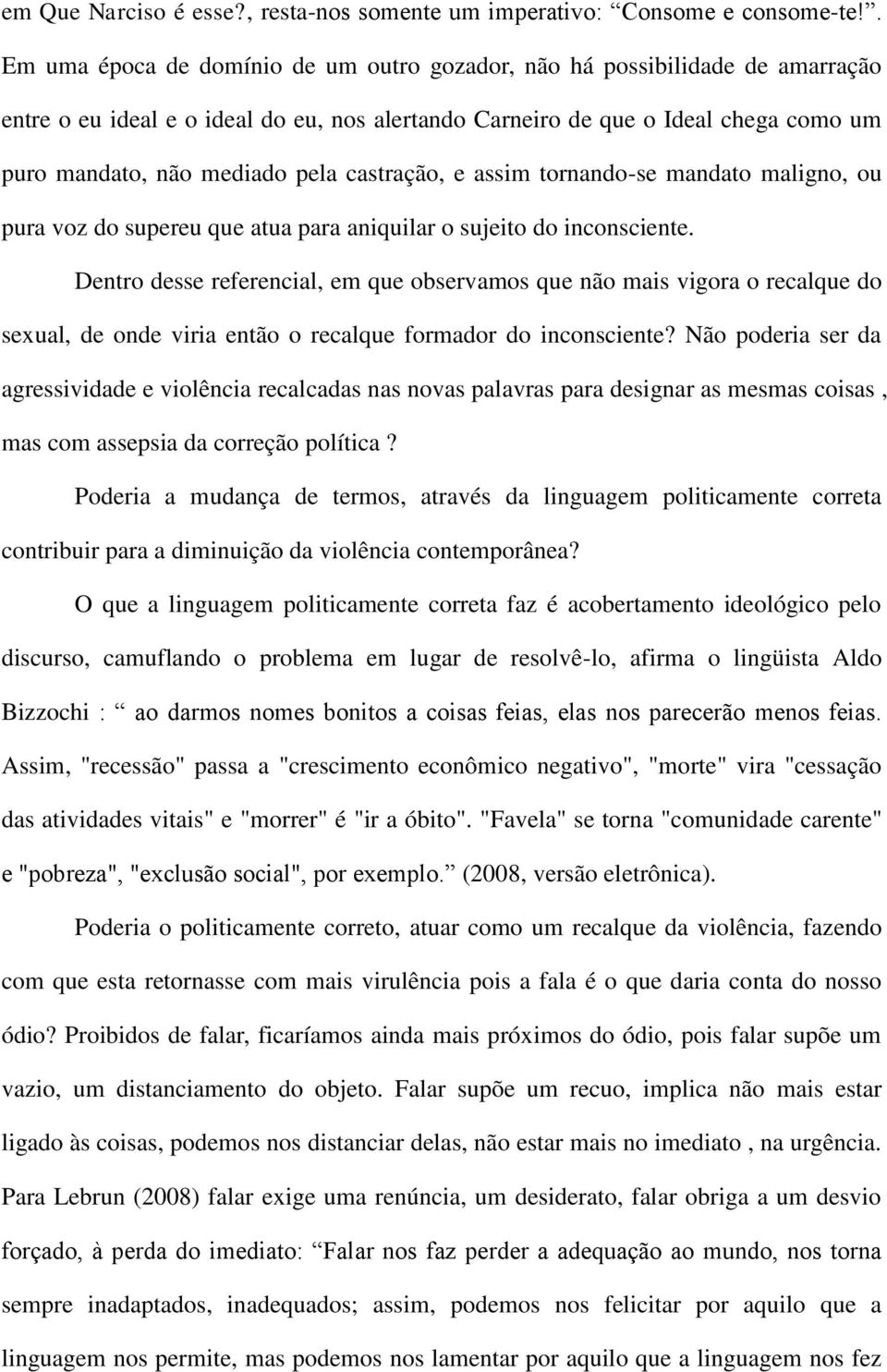 castração, e assim tornando-se mandato maligno, ou pura voz do supereu que atua para aniquilar o sujeito do inconsciente.