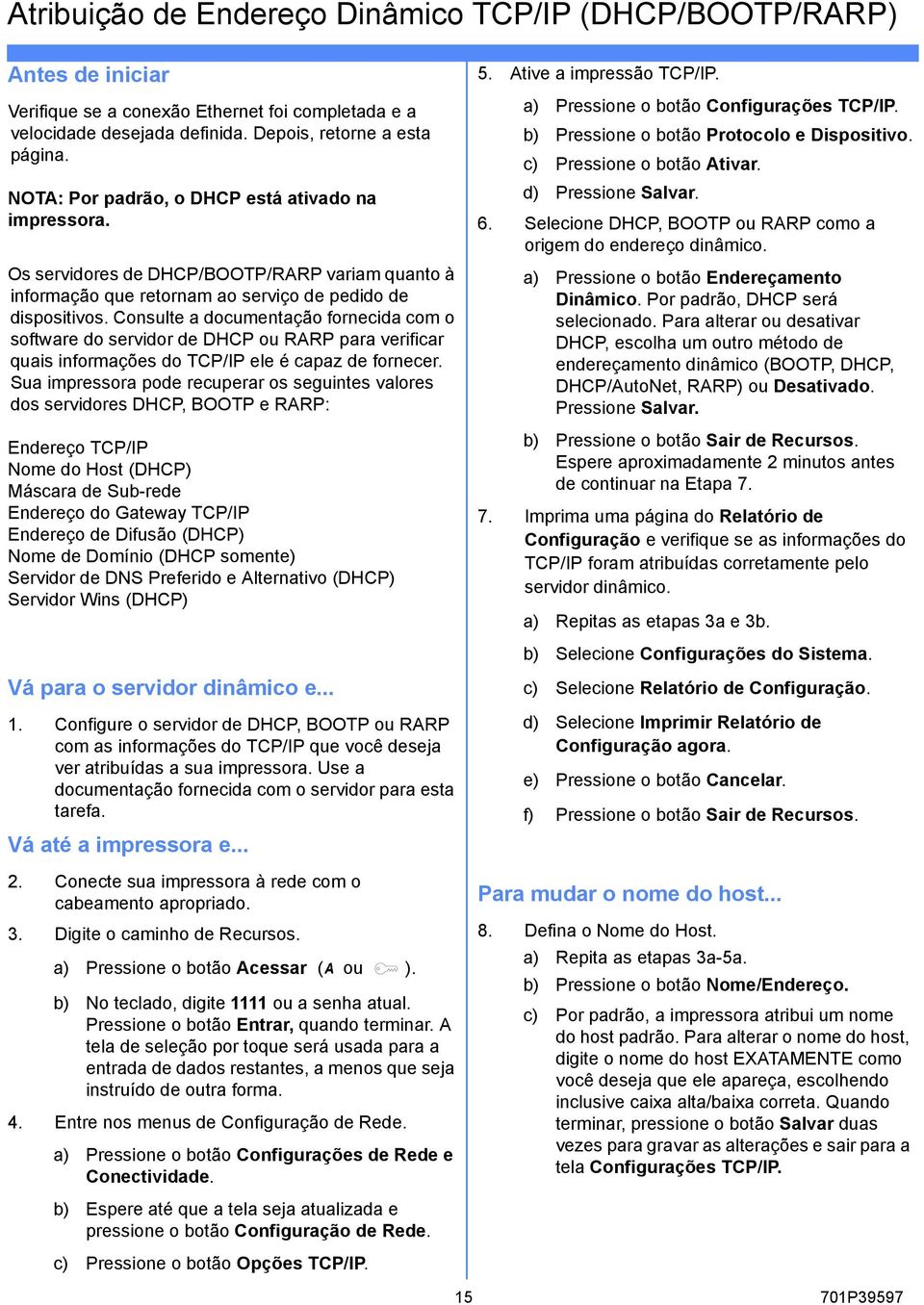 Consulte a documentação fornecida com o software do servidor de DHCP ou RARP para verificar quais informações do TCP/IP ele é capaz de fornecer.