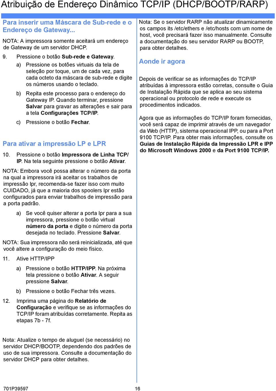 b) Repita este processo para o endereço do Gateway IP. Quando terminar, pressione Salvar para gravar as alterações e sair para a tela Configurações TCP/IP. c) Pressione o botão Fechar.