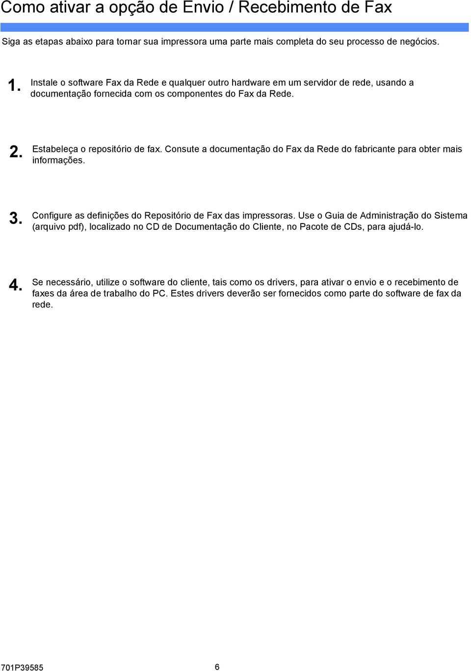 Consute a documentação do Fax da Rede do fabricante para obter mais informações. 3. Configure as definições do Repositório de Fax das impressoras.