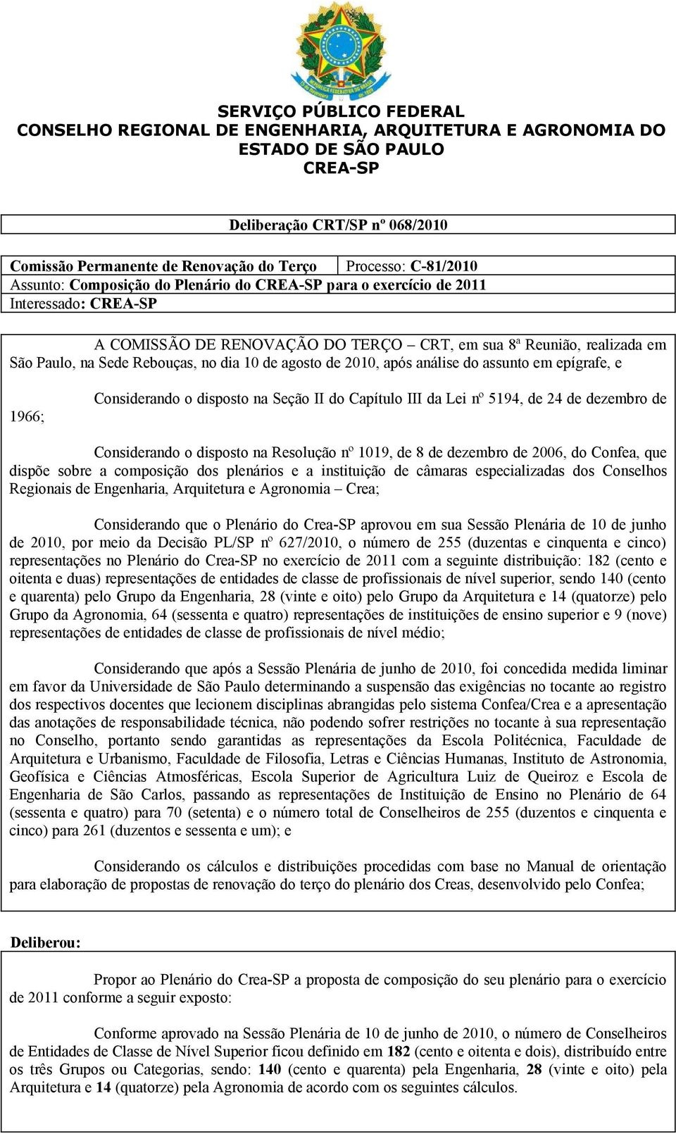 nº 5194, de 24 de dezembro de Considerando o disposto na Resolução nº 1019, de 8 de dezembro de 2006, do Confea, que dispõe sobre a composição dos plenários e a instituição de câmaras especializadas