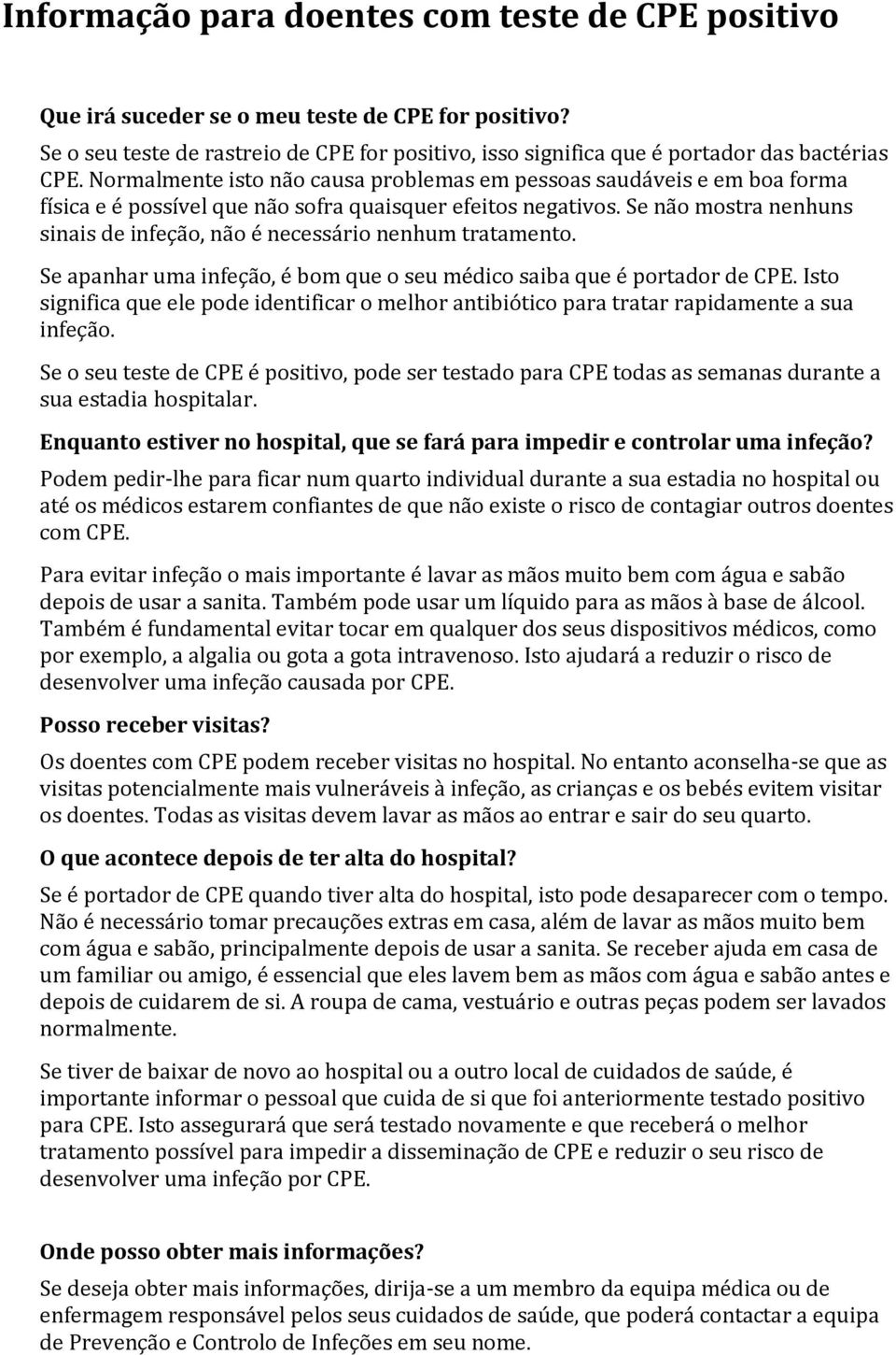 Se não mostra nenhuns sinais de infeção, não é necessário nenhum tratamento. Se apanhar uma infeção, é bom que o seu médico saiba que é portador de CPE.