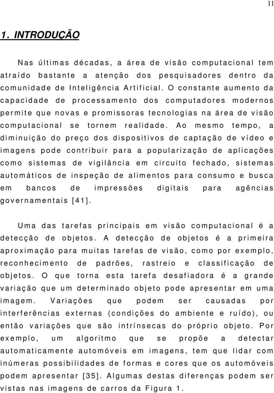 O c o n s t a n t e a u m e n t o d a c a p a c i d a d e d e p r o c e s s a m e n t o d o s c o m p u t a d o r e s m o d e r n o s p e r m i t e q u e n o v a s e p r o m i s s o r a s t e c n o l