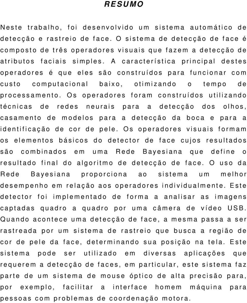 A c a r a c t e r í s t i c a p r i n c i p a l d e s t e s o p e r a d o r e s é q u e e l e s s ã o c o n s t r u í d o s p a r a f u n c i o n a r c o m c u s t o c o m p u t a c i o n a l b a i x