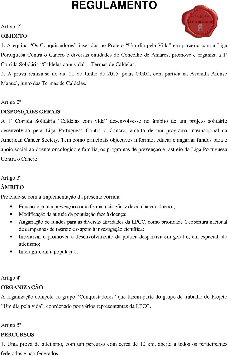 Solidária Caldelas com vida Termas de Caldelas. 2. A prova realiza-se no dia 21 de Junho de 2015, pelas 09h00, com partida na Avenida Afonso Manuel, junto das Termas de Caldelas.