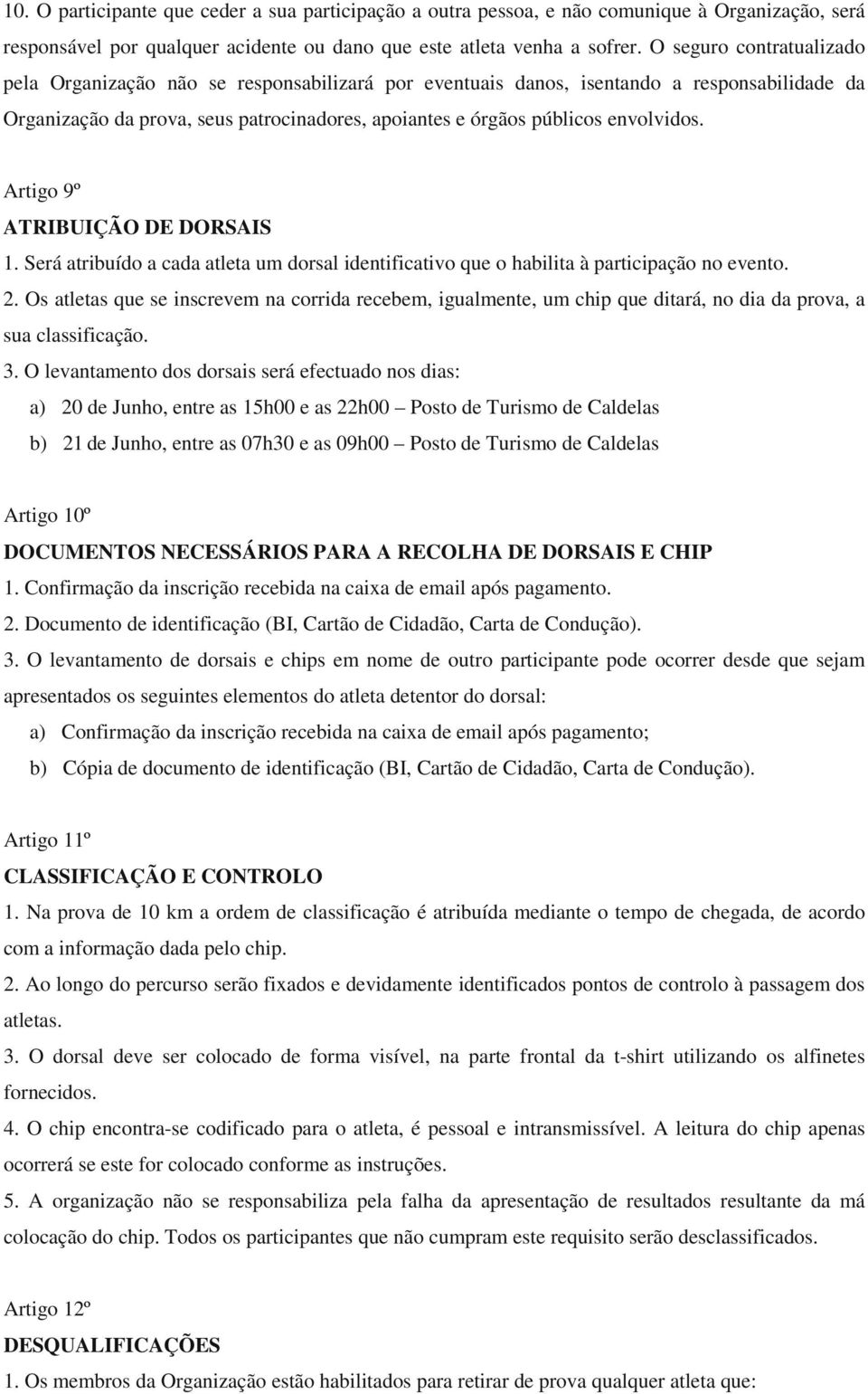 envolvidos. Artigo 9º ATRIBUIÇÃO DE DORSAIS 1. Será atribuído a cada atleta um dorsal identificativo que o habilita à participação no evento. 2.