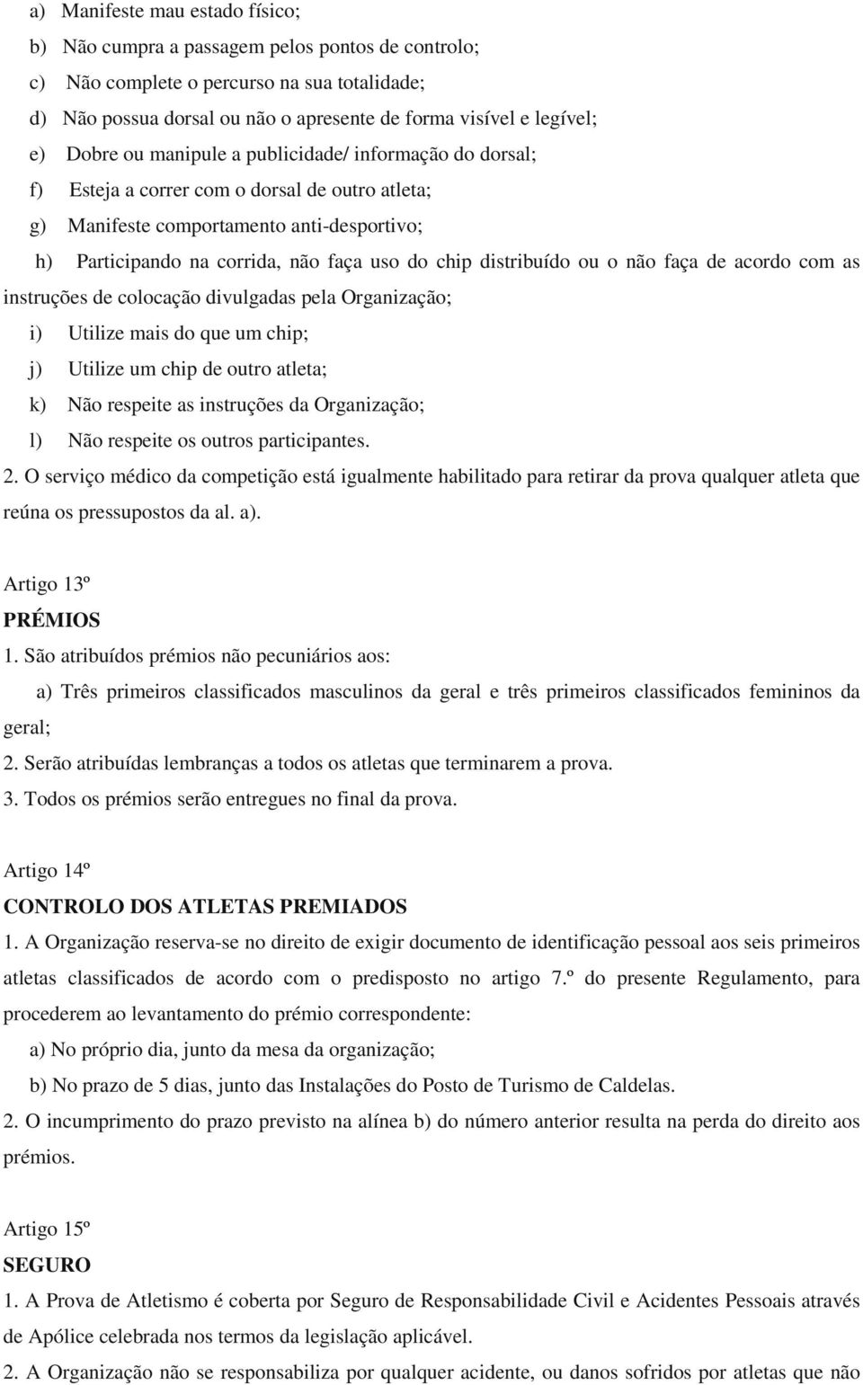 distribuído ou o não faça de acordo com as instruções de colocação divulgadas pela Organização; i) Utilize mais do que um chip; j) Utilize um chip de outro atleta; k) Não respeite as instruções da