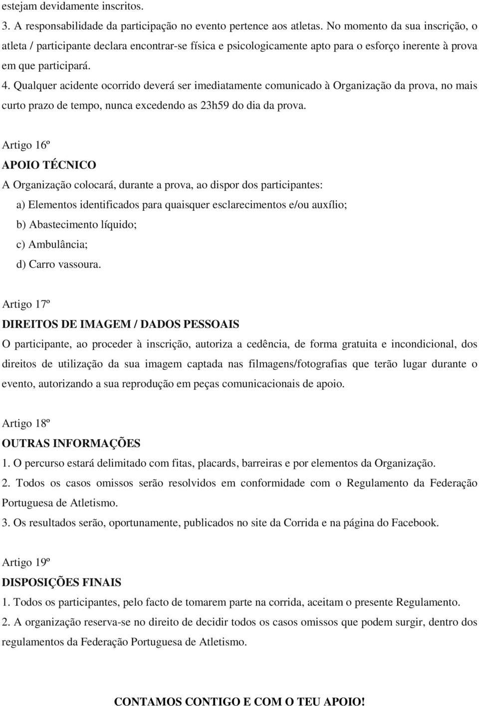 Qualquer acidente ocorrido deverá ser imediatamente comunicado à Organização da prova, no mais curto prazo de tempo, nunca excedendo as 23h59 do dia da prova.