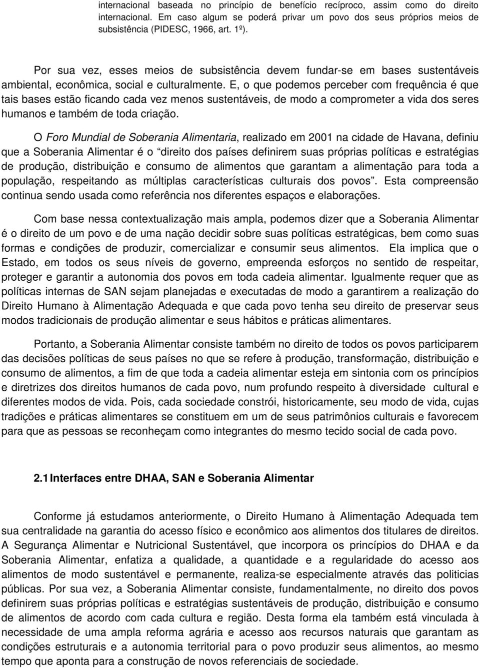 E, o que podemos perceber com frequência é que tais bases estão ficando cada vez menos sustentáveis, de modo a comprometer a vida dos seres humanos e também de toda criação.