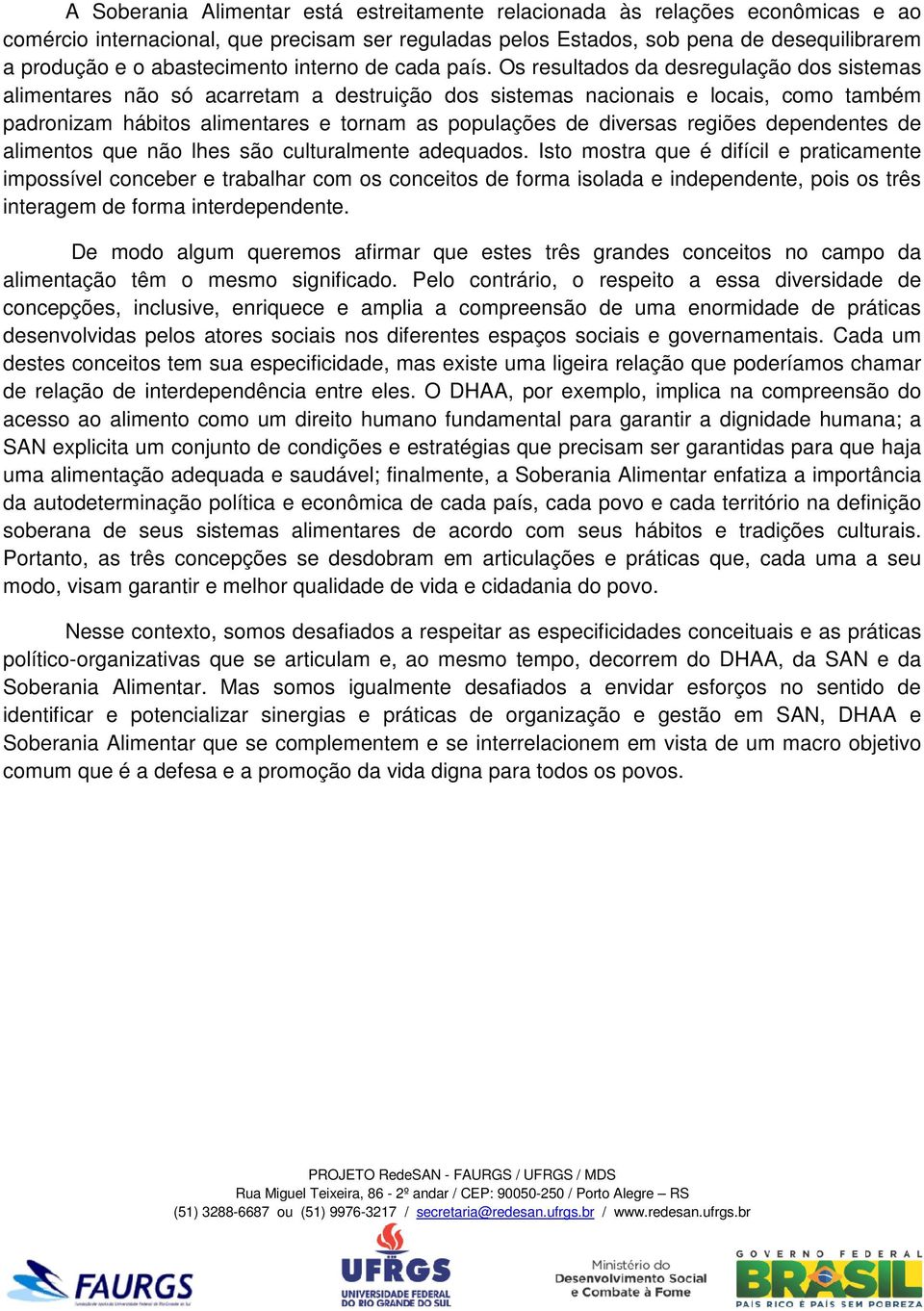 Os resultados da desregulação dos sistemas alimentares não só acarretam a destruição dos sistemas nacionais e locais, como também padronizam hábitos alimentares e tornam as populações de diversas