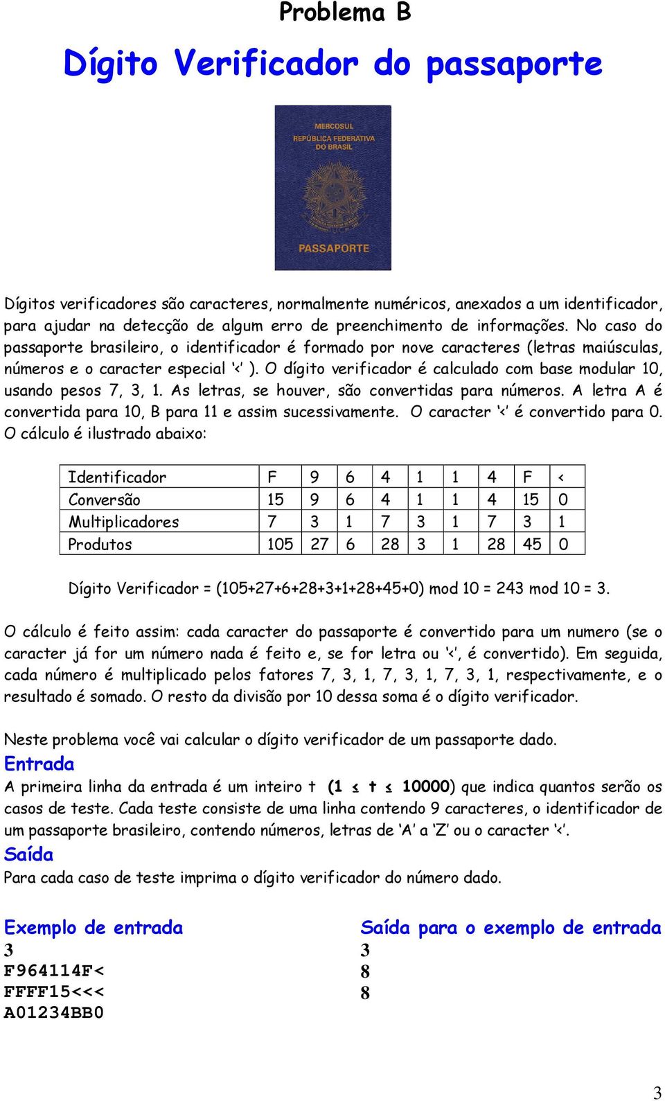 O dígito verificador é calculado com base modular 10, usando pesos 7,, 1. As letras, se houver, são convertidas para números. A letra A é convertida para 10, B para 11 e assim sucessivamente.