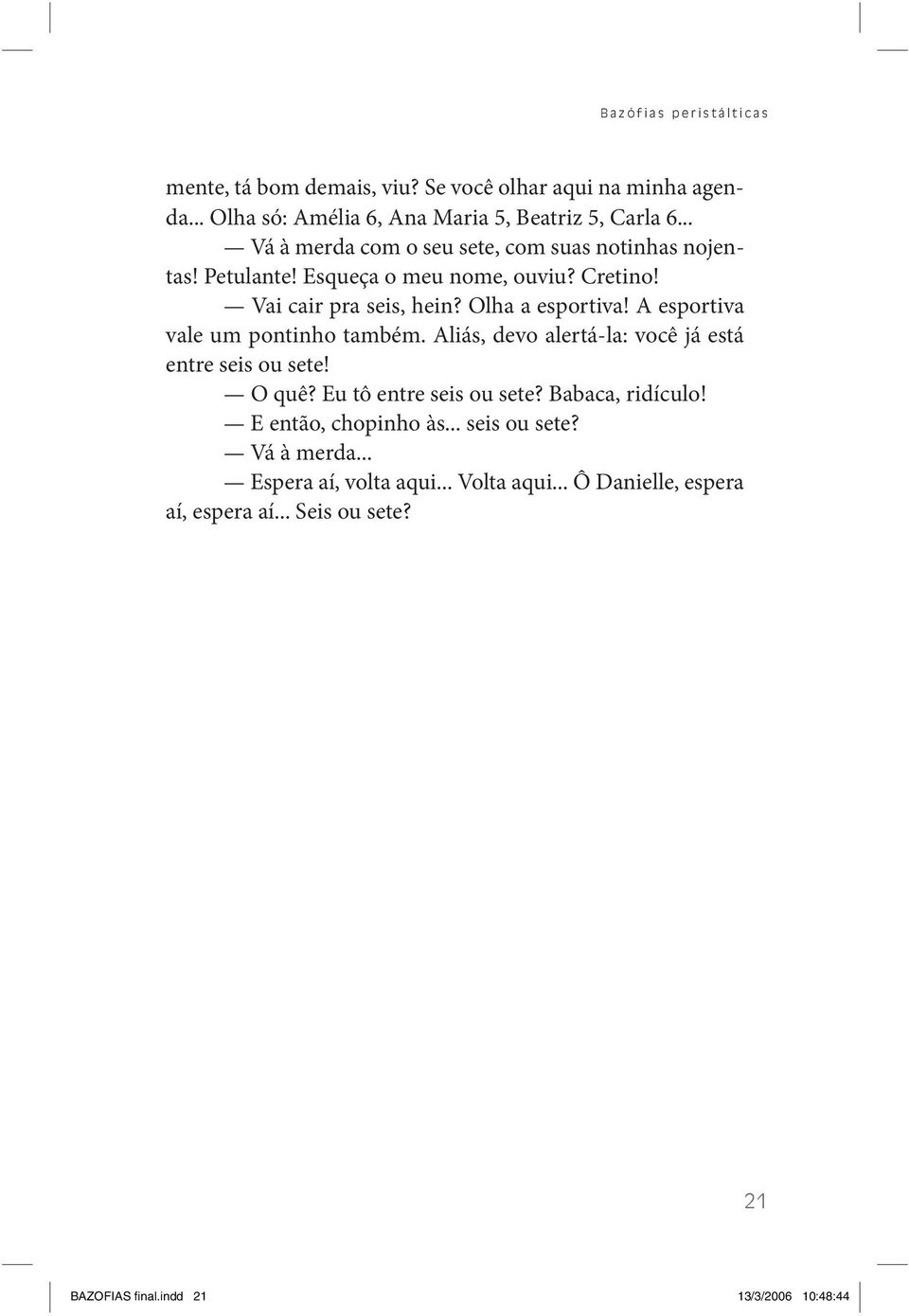 A esportiva vale um pontinho também. Aliás, devo alertá-la: você já está entre seis ou sete! O quê? Eu tô entre seis ou sete? Babaca, ridículo!