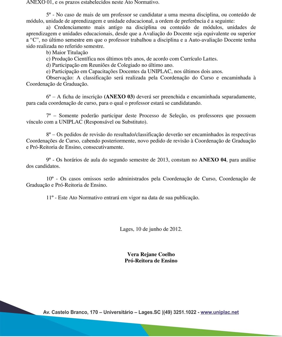 mais antigo na disciplina ou conteúdo de módulos, unidades de aprendizagem e unidades educacionais, desde que a Avaliação do Docente seja equivalente ou superior a C, no último semestre em que o