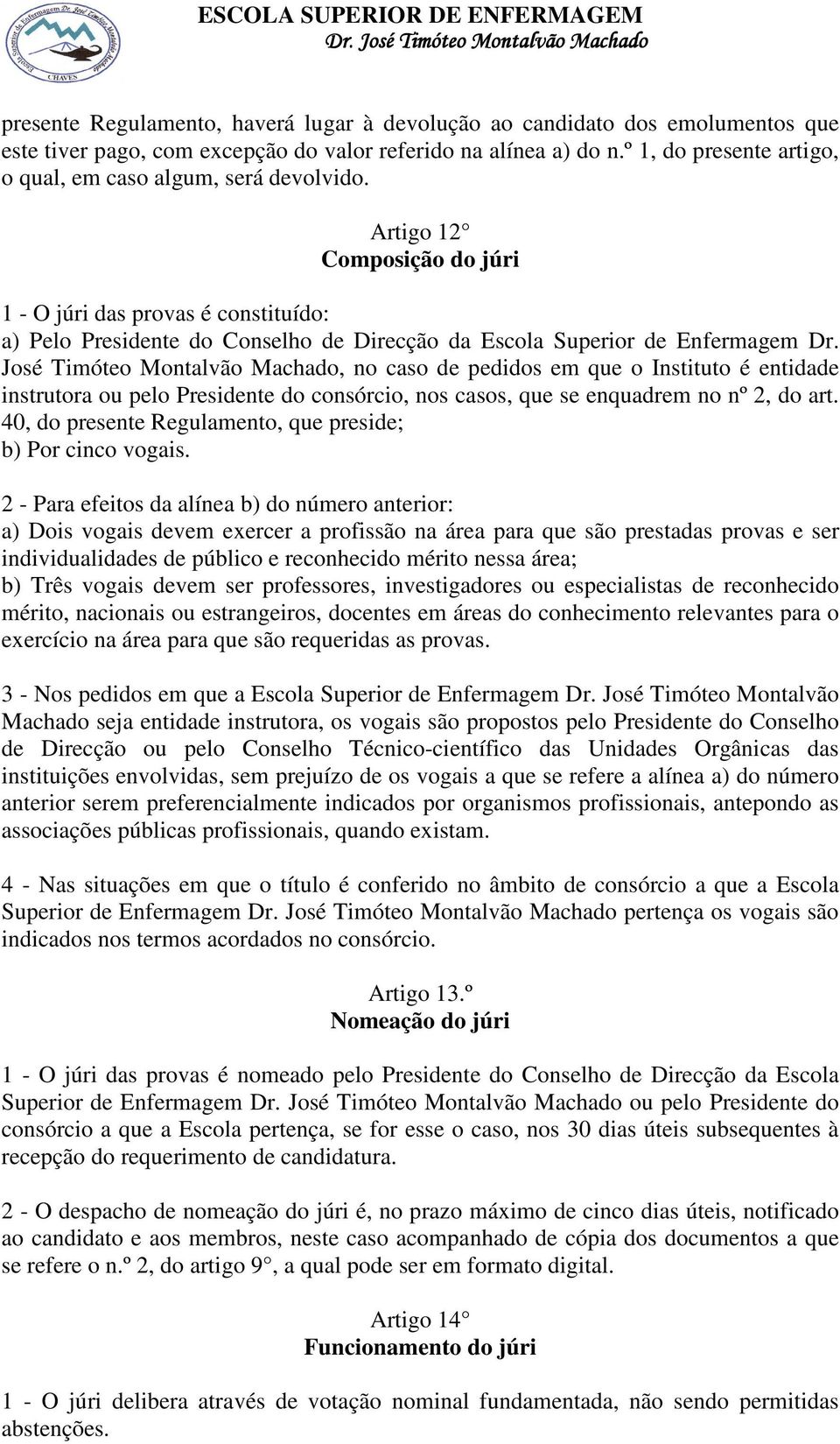 Artigo 12 Composição do júri 1 - O júri das provas é constituído: a) Pelo Presidente do Conselho de Direcção da Escola Superior de Enfermagem Dr.