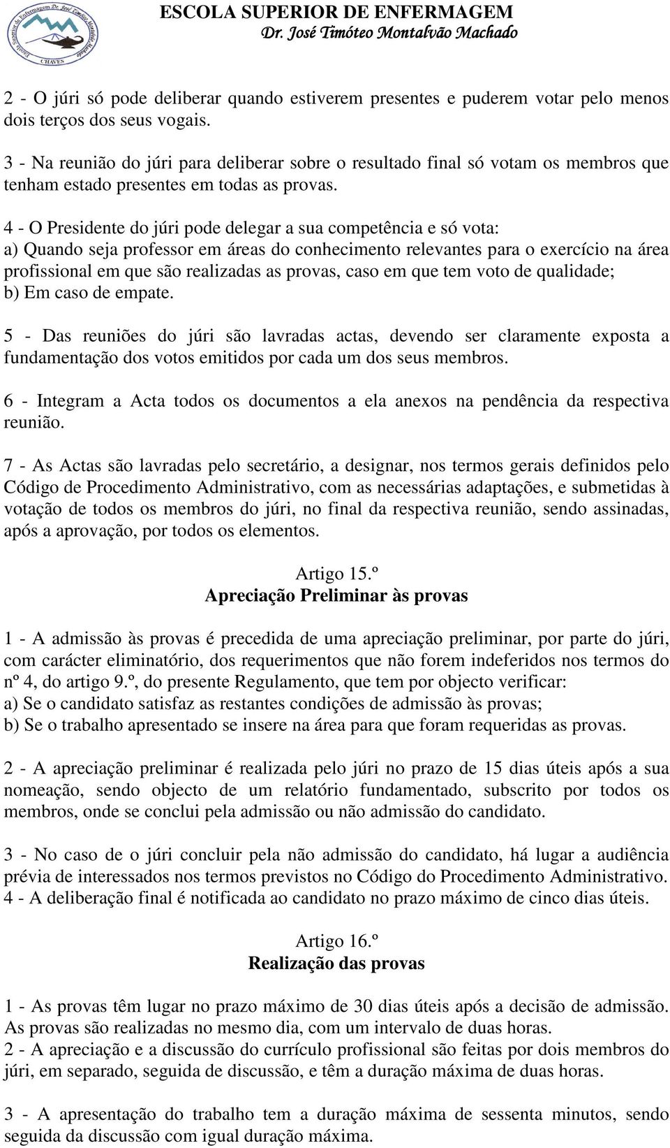 4 - O Presidente do júri pode delegar a sua competência e só vota: a) Quando seja professor em áreas do conhecimento relevantes para o exercício na área profissional em que são realizadas as provas,