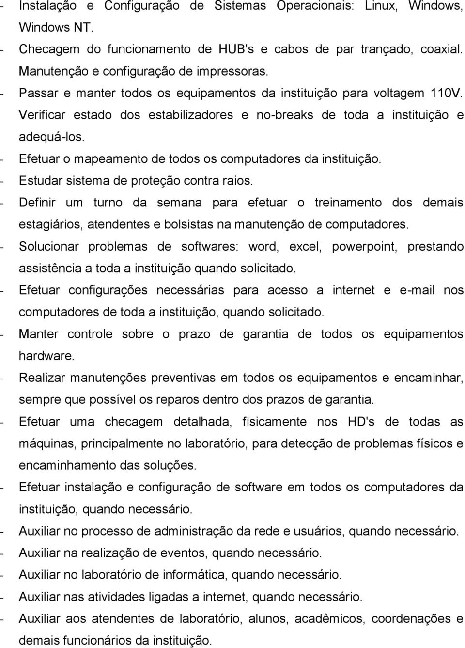 - Efetuar o mapeamento de todos os computadores da instituição. - Estudar sistema de proteção contra raios.