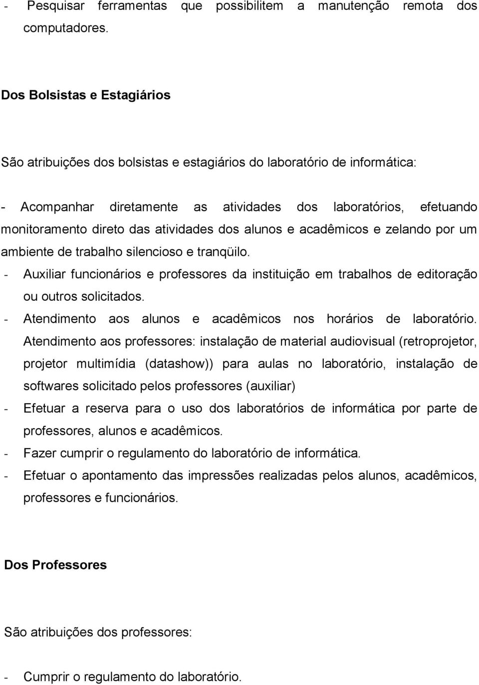 atividades dos alunos e acadêmicos e zelando por um ambiente de trabalho silencioso e tranqüilo. - Auxiliar funcionários e professores da instituição em trabalhos de editoração ou outros solicitados.