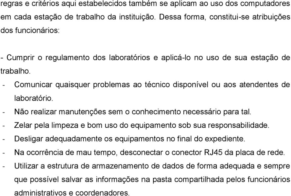 - Comunicar quaisquer problemas ao técnico disponível ou aos atendentes de laboratório. - Não realizar manutenções sem o conhecimento necessário para tal.