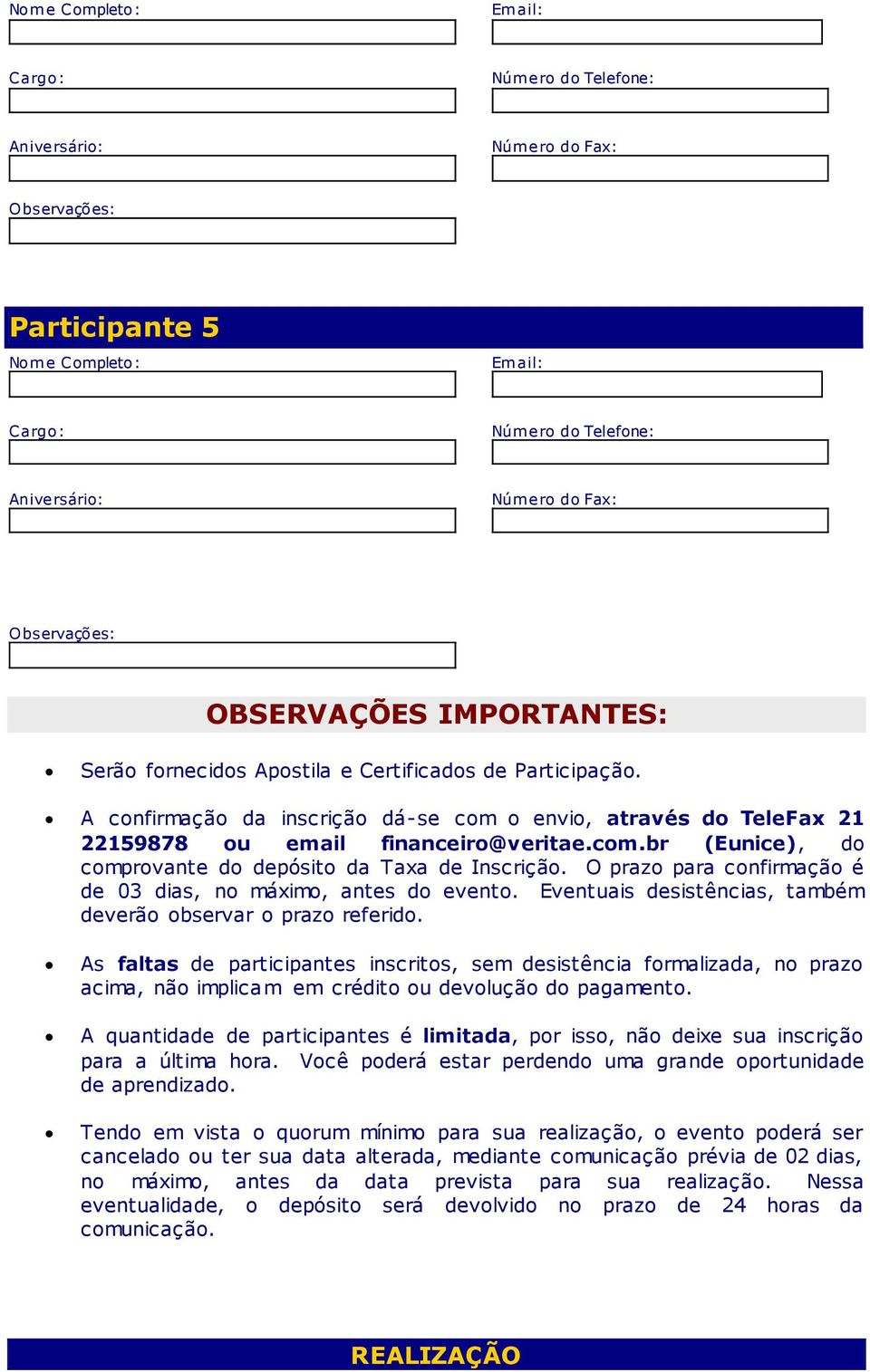 O prazo para confirmação é de 03 dias, no máximo, antes do evento. Eventuais desistências, também deverão observar o prazo referido.