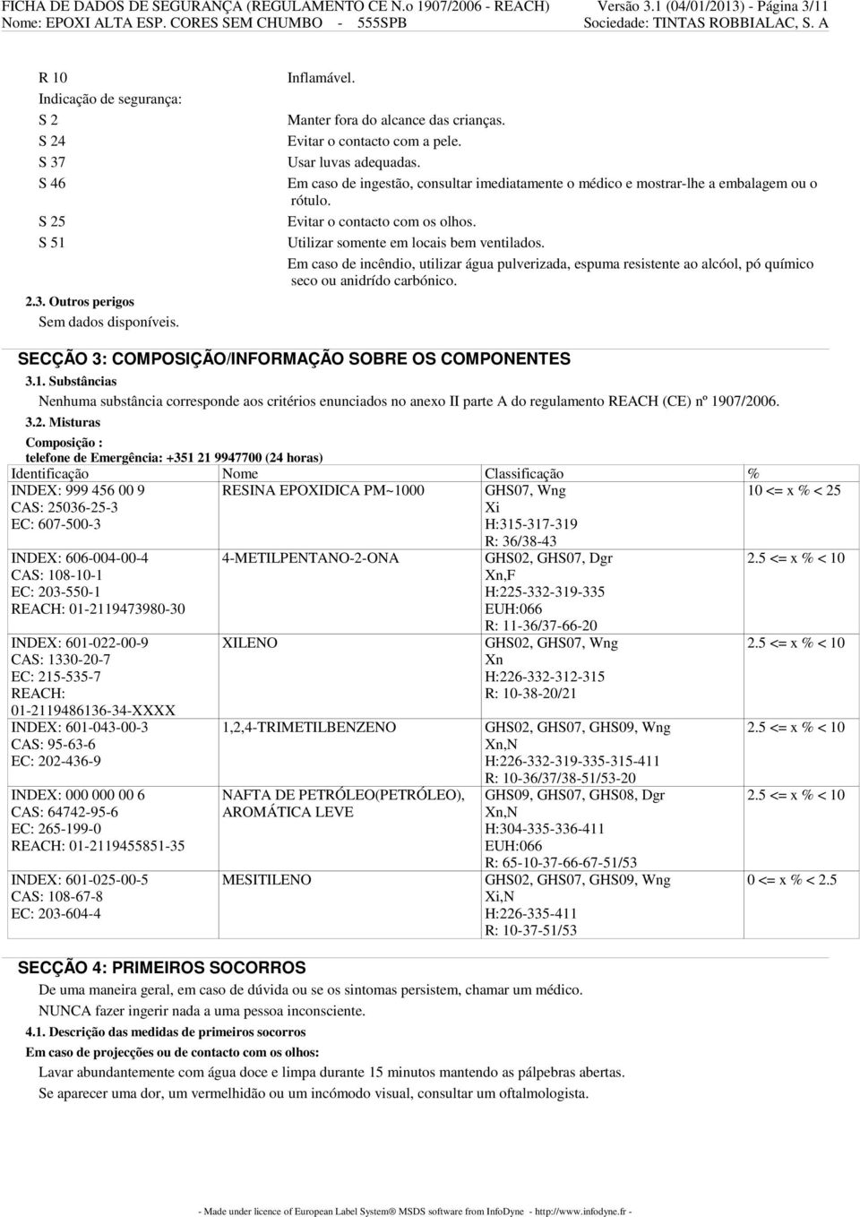 Evitar o contacto com os olhos. Utilizar somente em locais bem ventilados. Em caso de incêndio, utilizar água pulverizada, espuma resistente ao alcóol, pó químico seco ou anidrído carbónico.