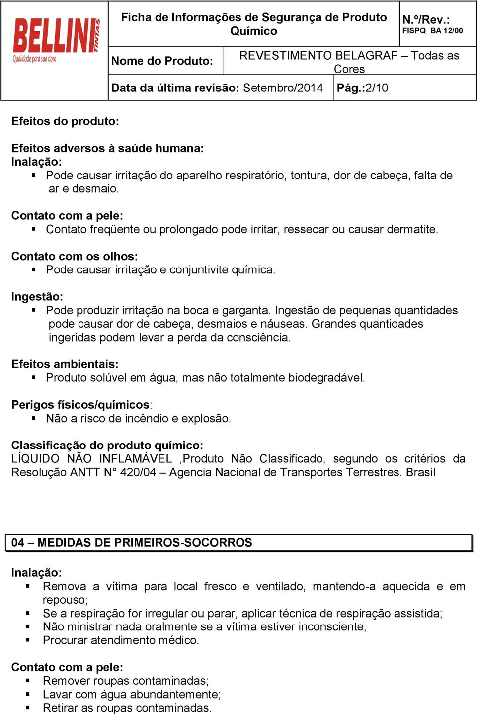 Ingestão: Pode produzir irritação na boca e garganta. Ingestão de pequenas quantidades pode causar dor de cabeça, desmaios e náuseas. Grandes quantidades ingeridas podem levar a perda da consciência.