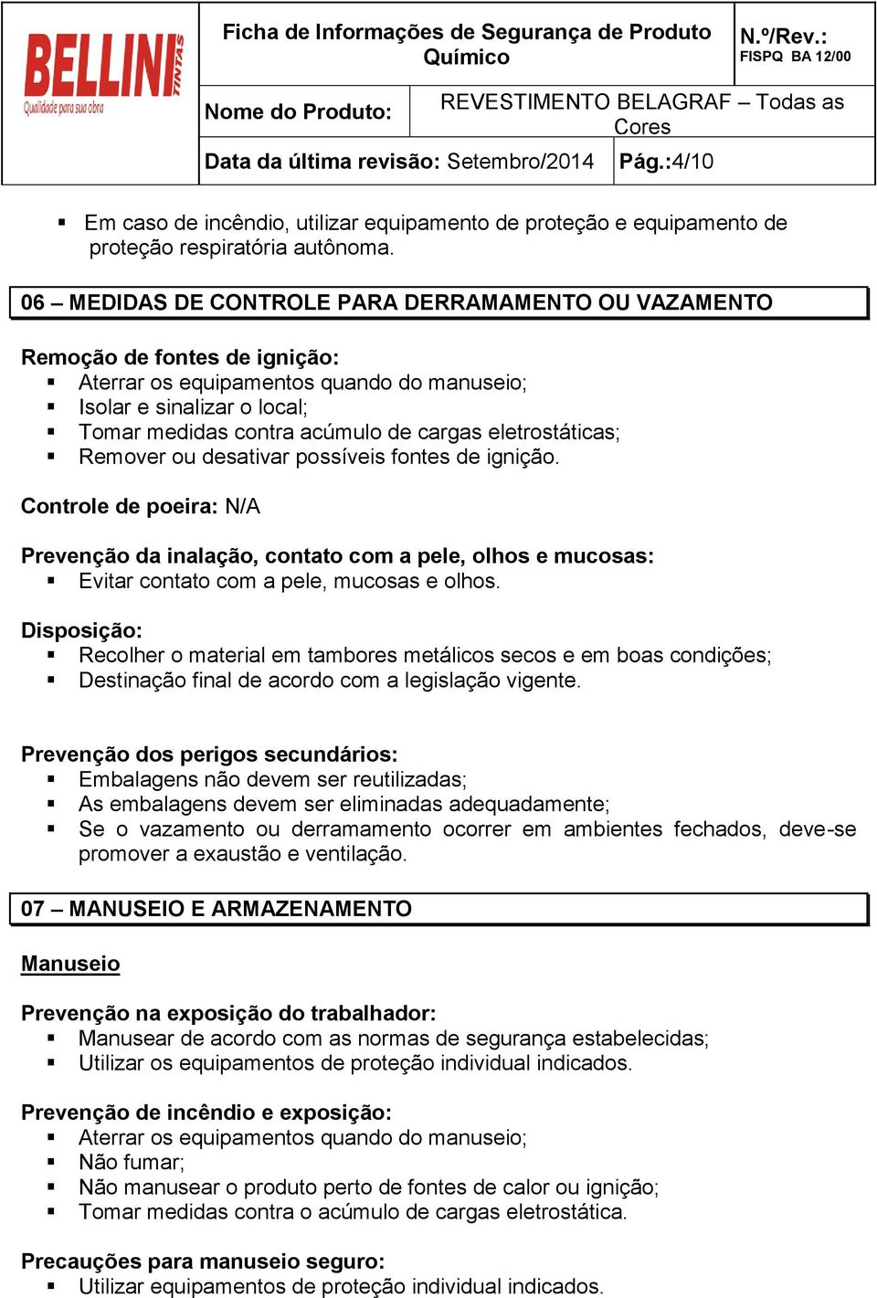 eletrostáticas; Remover ou desativar possíveis fontes de ignição. Controle de poeira: N/A Prevenção da inalação, contato com a pele, olhos e mucosas: Evitar contato com a pele, mucosas e olhos.