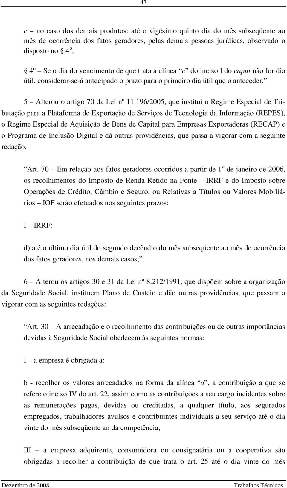 196/2005, que institui o Regime Especial de Tributação para a Plataforma de Exportação de Serviços de Tecnologia da Informação (REPES), o Regime Especial de Aquisição de Bens de Capital para Empresas