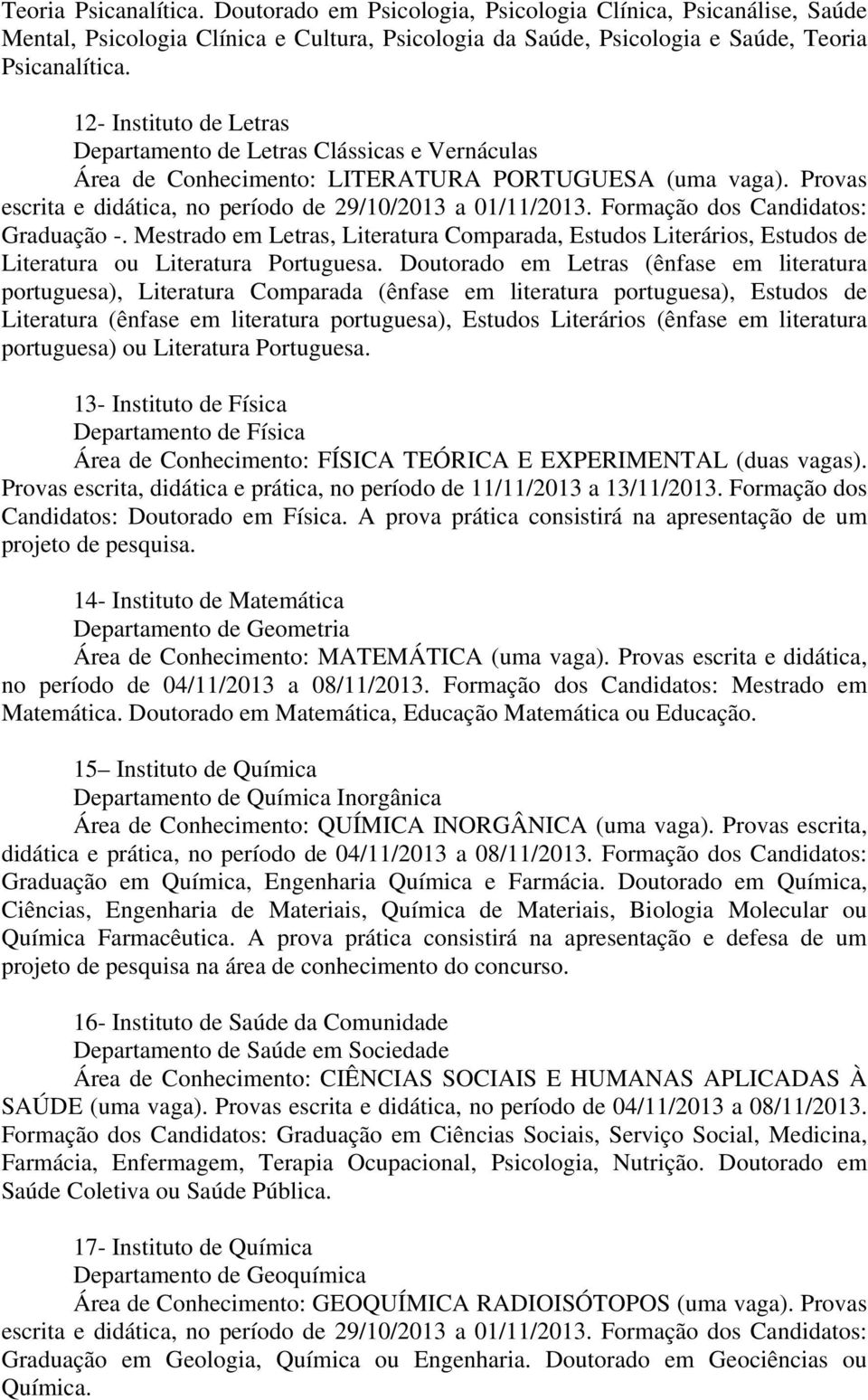 Formação dos Candidatos: Graduação -. Mestrado em Letras, Literatura Comparada, Estudos Literários, Estudos de Literatura ou Literatura Portuguesa.