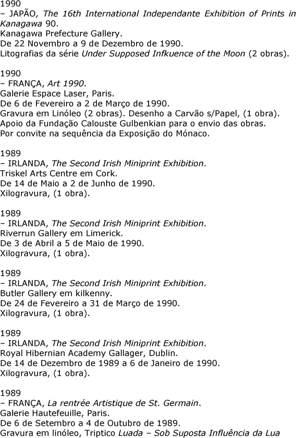 Desenho a Carvão s/papel, (1 obra). Apoio da Fundação Calouste Gulbenkian para o envio das obras. Por convite na sequência da Exposição do Mónaco. 1989 IRLANDA, The Second Irish Miniprint Exhibition.
