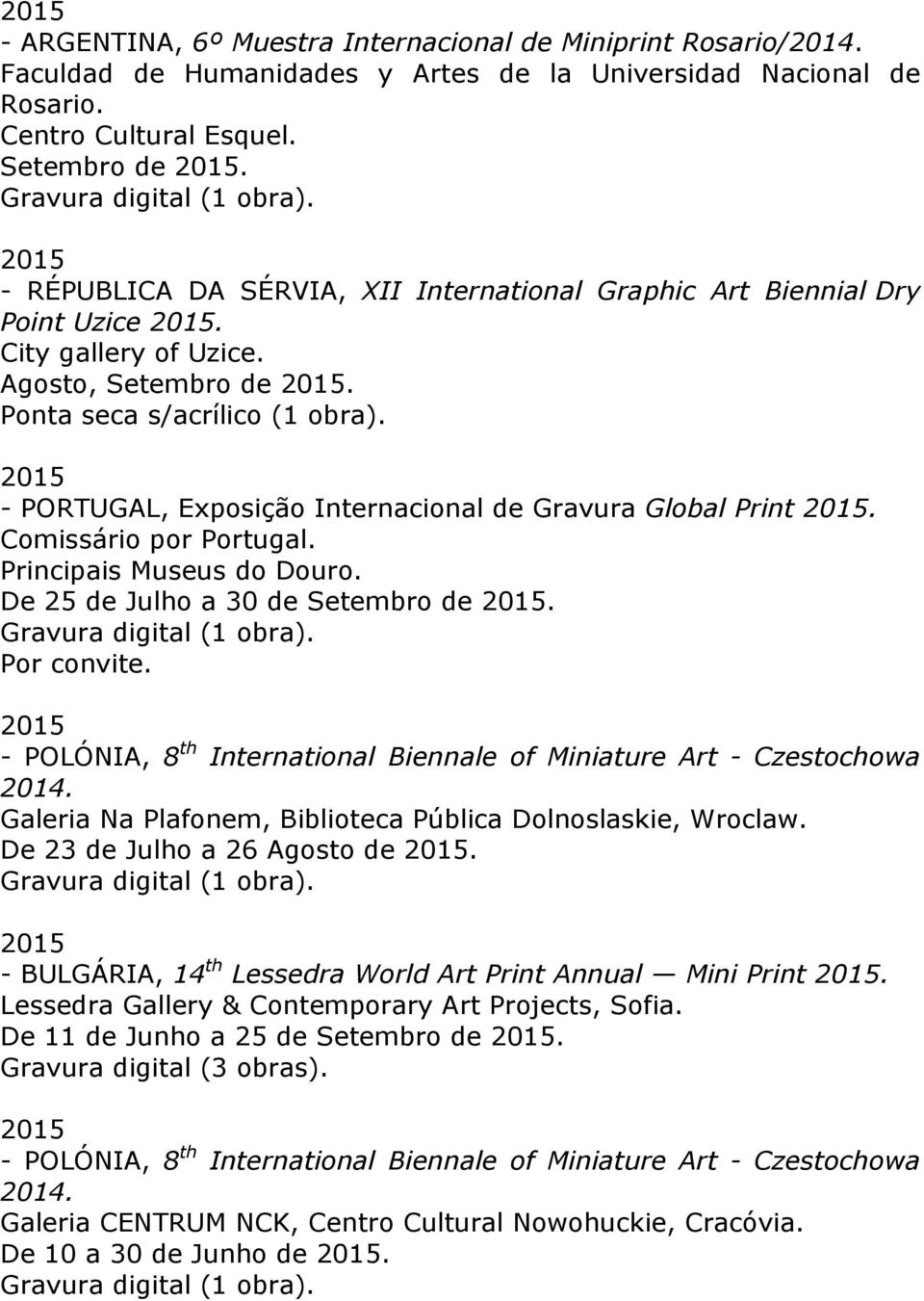 2015 - PORTUGAL, Exposição Internacional de Gravura Global Print 2015. Comissário por Portugal. Principais Museus do Douro. De 25 de Julho a 30 de Setembro de 2015. Por convite.