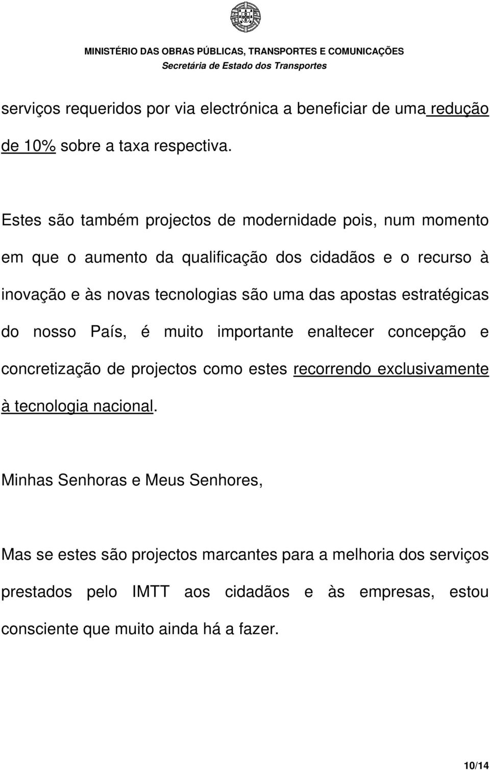 uma das apostas estratégicas do nosso País, é muito importante enaltecer concepção e concretização de projectos como estes recorrendo exclusivamente à