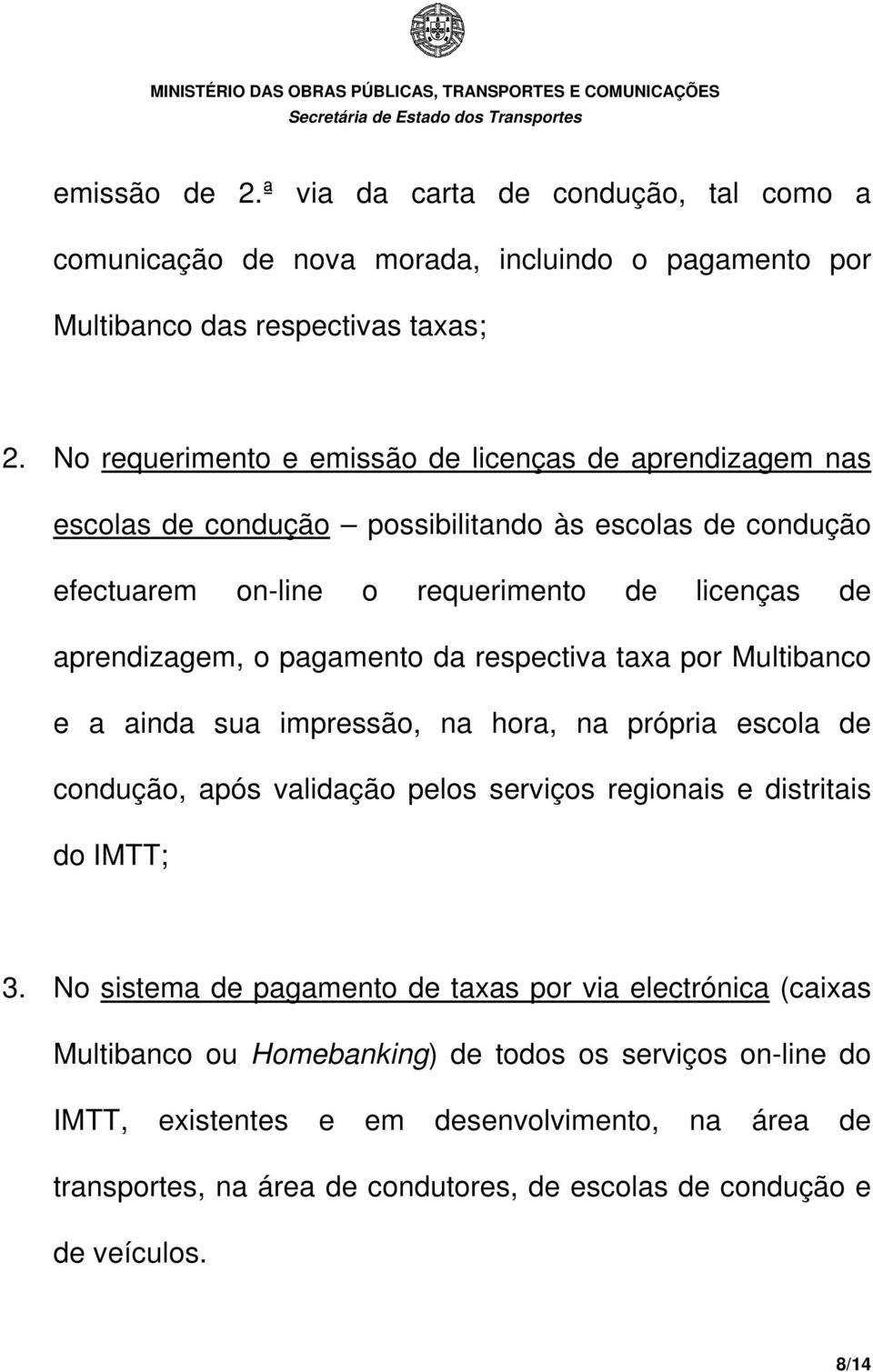 pagamento da respectiva taxa por Multibanco e a ainda sua impressão, na hora, na própria escola de condução, após validação pelos serviços regionais e distritais do IMTT; 3.