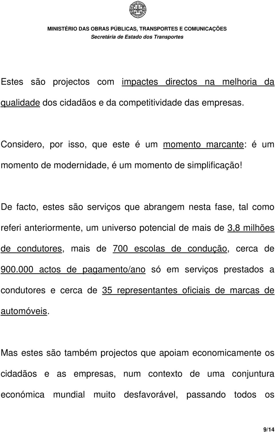 De facto, estes são serviços que abrangem nesta fase, tal como referi anteriormente, um universo potencial de mais de 3,8 milhões de condutores, mais de 700 escolas de condução,