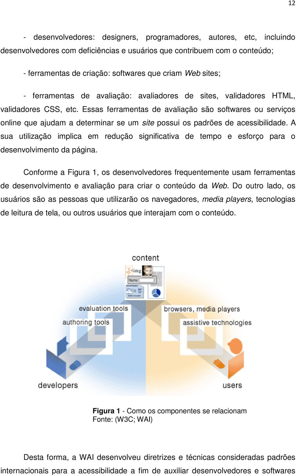 Essas ferramentas de avaliação são softwares ou serviços online que ajudam a determinar se um site possui os padrões de acessibilidade.