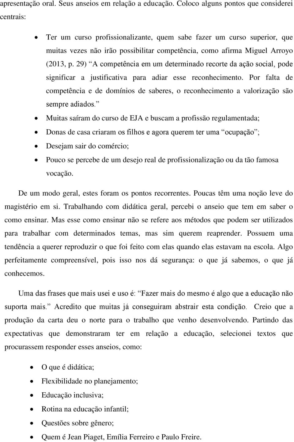 p. 29) A competência em um determinado recorte da ação social, pode significar a justificativa para adiar esse reconhecimento.