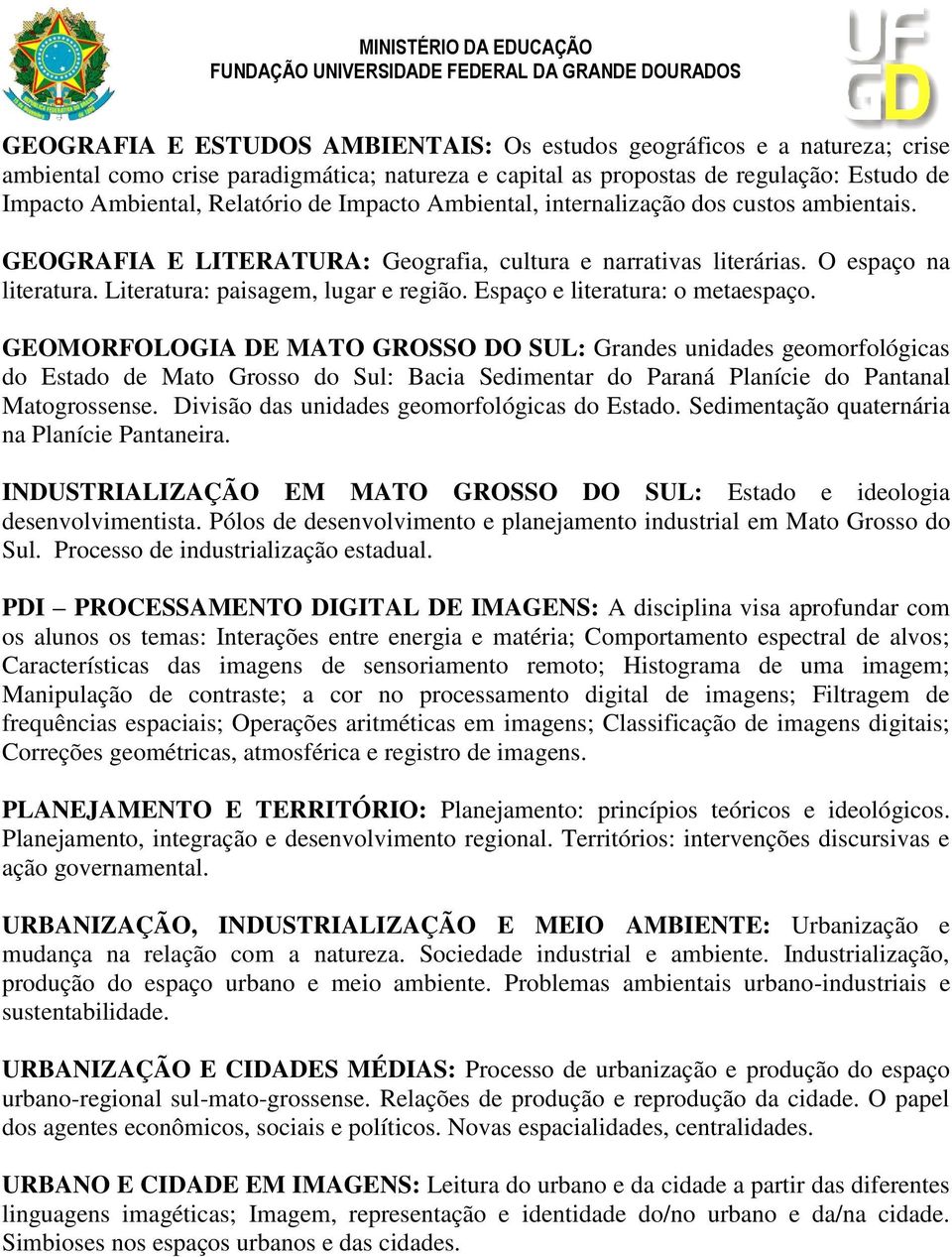 Espaço e literatura: o metaespaço. GEOMORFOLOGIA DE MATO GROSSO DO SUL: Grandes unidades geomorfológicas do Estado de Mato Grosso do Sul: Bacia Sedimentar do Paraná Planície do Pantanal Matogrossense.