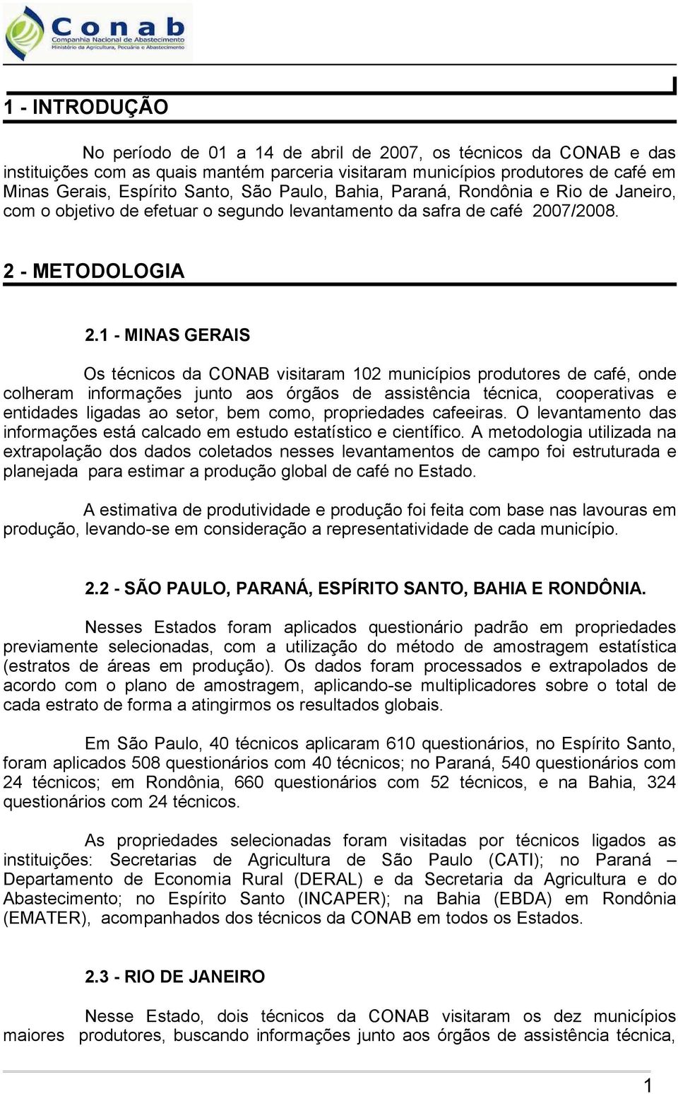 1 - MINAS GERAIS Os técnicos da CONAB visitaram 102 municípios produtores de café, onde colheram informações junto aos órgãos de assistência técnica, cooperativas e entidades ligadas ao setor, bem