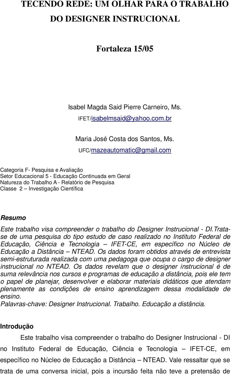 com Categoria F- Pesquisa e Avaliação Setor Educacional 5 - Educação Continuada em Geral Natureza do Trabalho A - Relatório de Pesquisa Classe 2 Investigação Científica Resumo Este trabalho visa