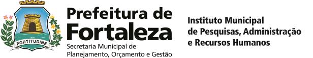 PREFEITURA DE FORTALEZA SECRETARIA MUNICIPAL DE PLANEJAMENTO, ORÇAMENTO E GESTÃO SEPOG SECRETARIA MUNICIPAL DE URBANISMO E MEIO AMBIENTE SEUMA INSTITUTO MUNICIPAL DE PESQUISAS, ADMINISTRAÇÃO E