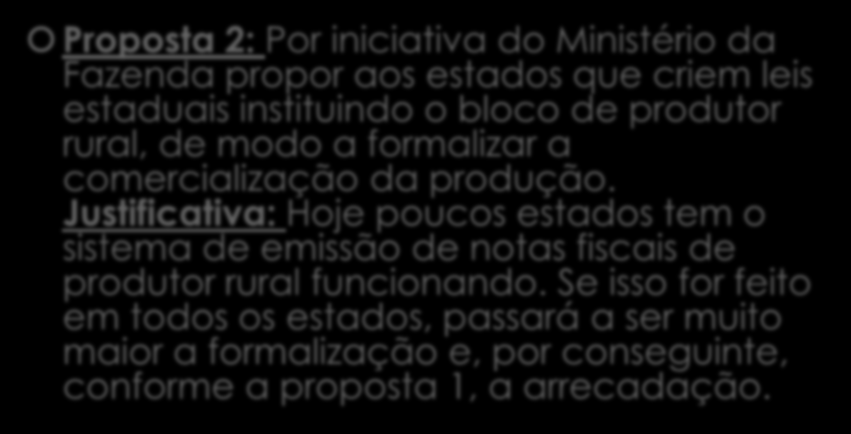 CONTRIBUIÇÕES PARA O DEBATE Proposta 2: Por iniciativa do Ministério da Fazenda propor aos estados que criem leis estaduais instituindo o bloco de produtor rural, de modo a formalizar a