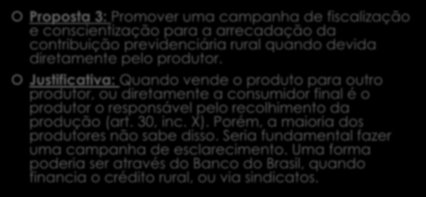 CONTRIBUIÇÕES PARA O DEBATE Proposta 3: Promover uma campanha de fiscalização e conscientização para a arrecadação da contribuição previdenciária rural quando devida diretamente pelo produtor.