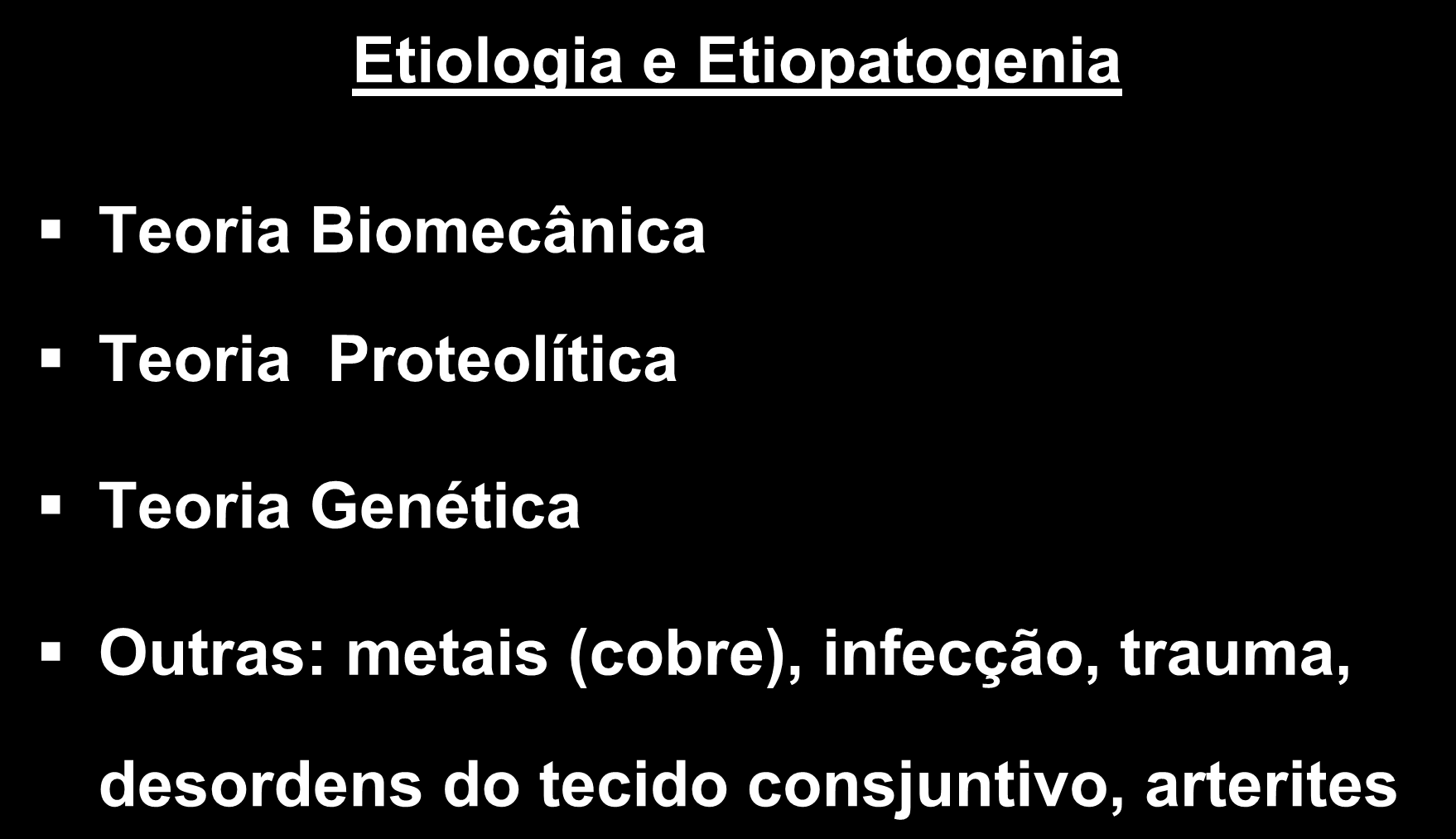 Etiologia e Etiopatogenia Teoria Biomecânica Teoria Proteolítica Teoria Genética