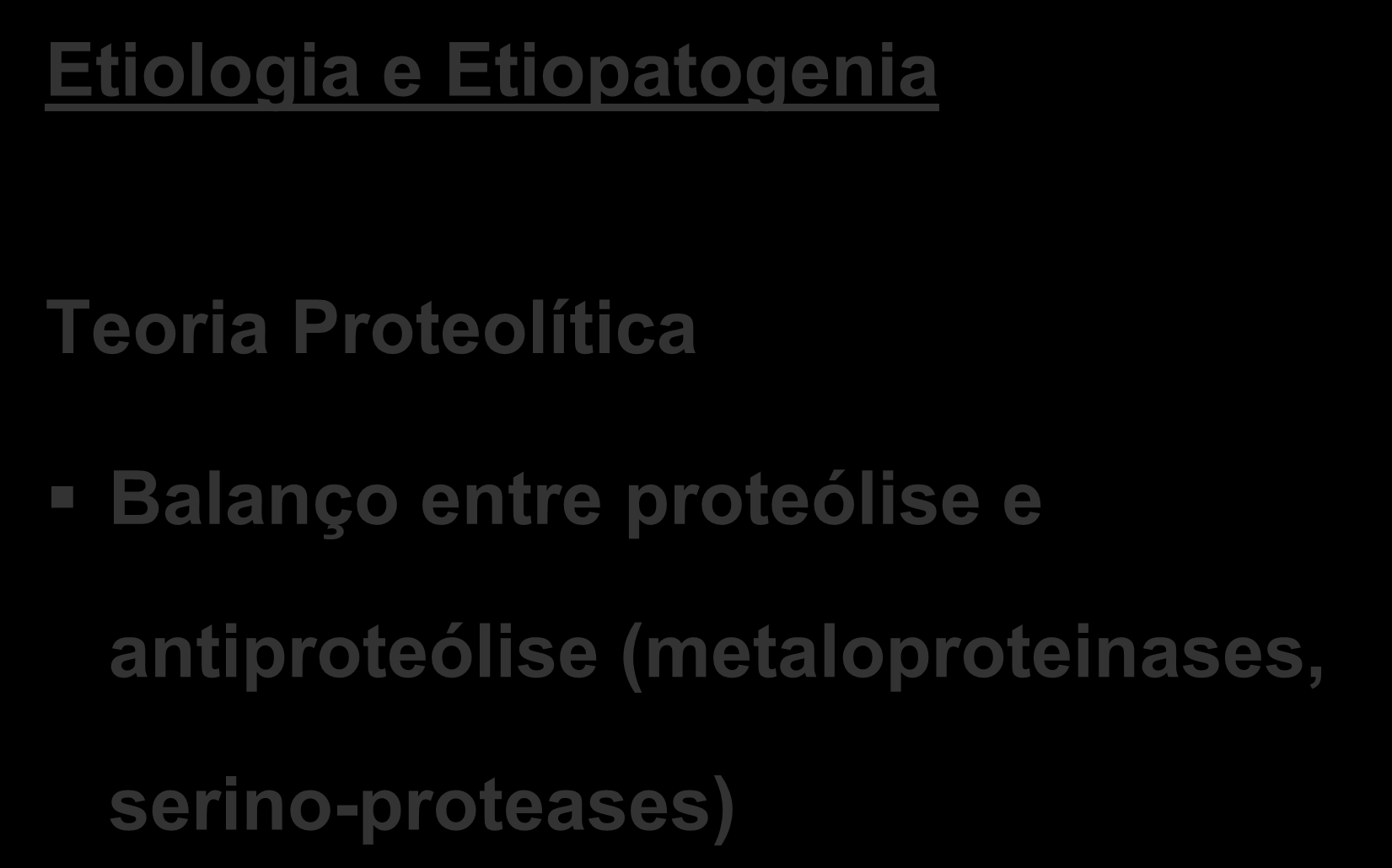 Etiologia e Etiopatogenia Teoria Proteolítica Balanço entre