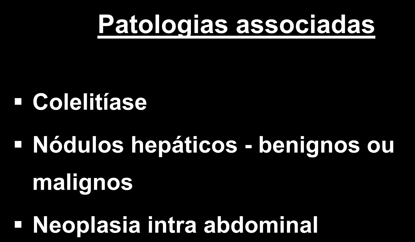 Patologias associadas Colelitíase Nódulos hepáticos