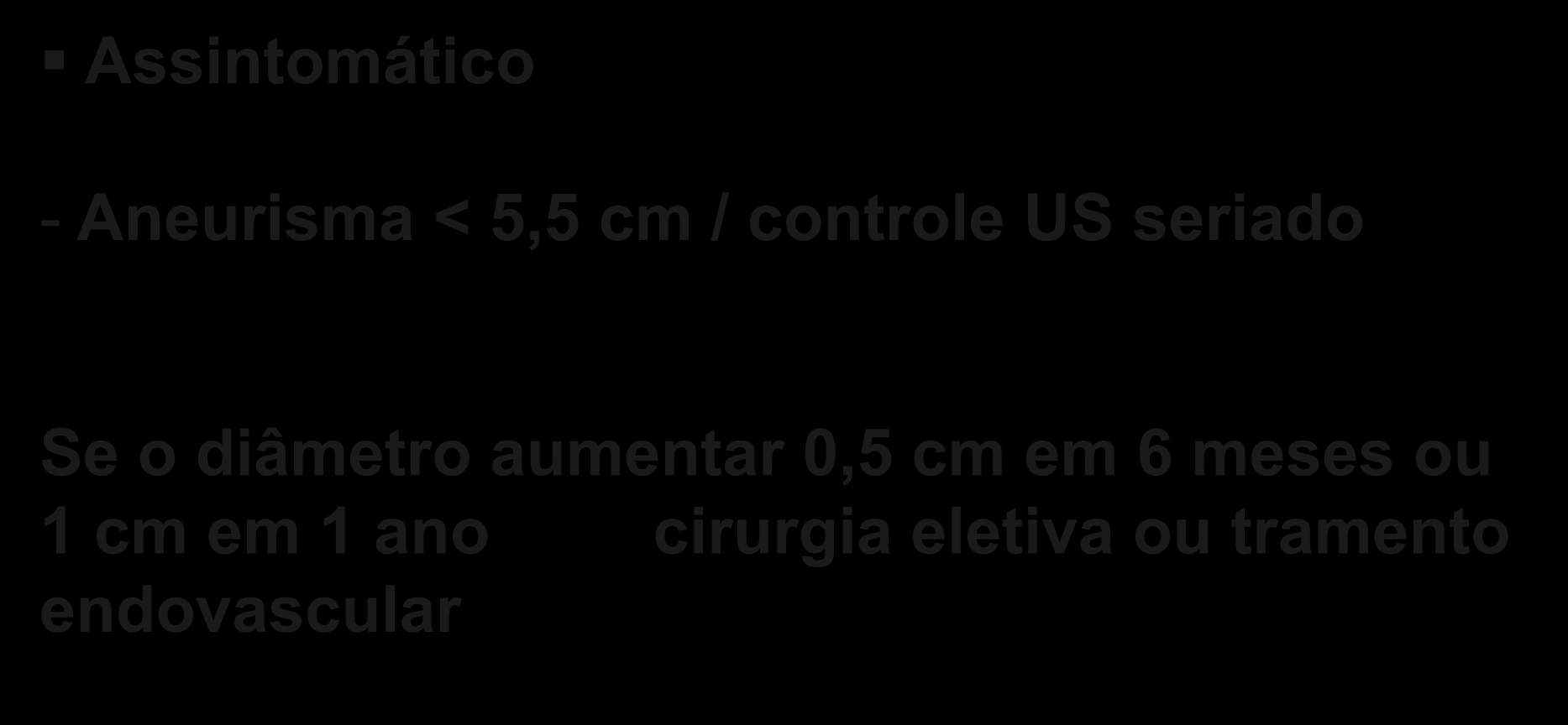 Tratamento Assintomático - Aneurisma < 5,5 cm / controle US seriado Se o diâmetro