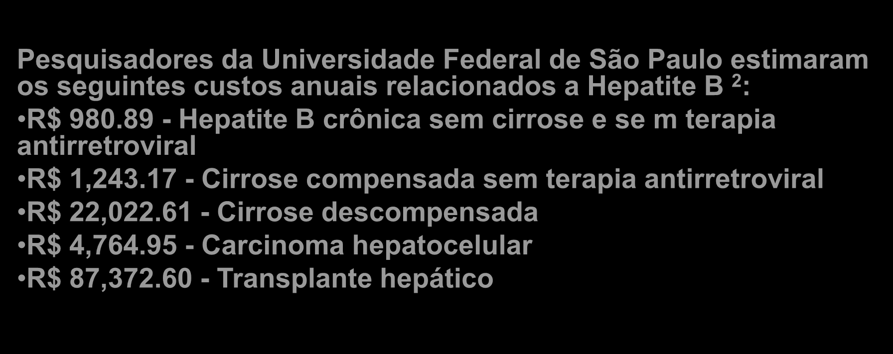 Custo de tratamento de pacientes infectados por HIV e Hepatite B no Brasil O Ministério da Saúde investiu um total anual de R$ 650 milhões em retrovirais para o tratamento de pacientes com HIV 1,